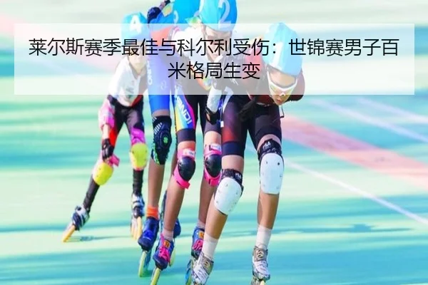 莱尔斯赛季最佳与科尔利受伤：世锦赛男子百米格局生变