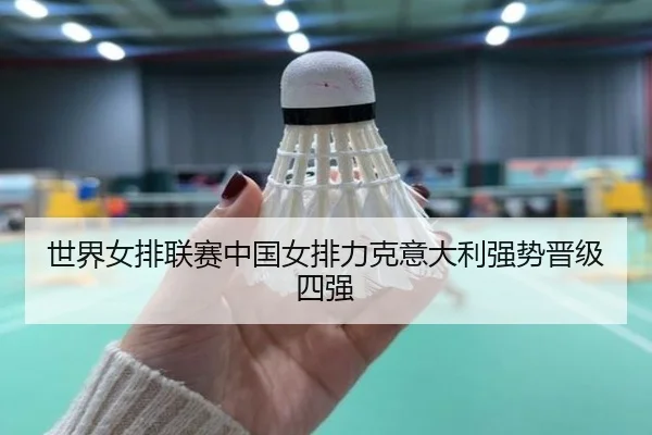 世界女排联赛中国女排力克意大利强势晋级四强