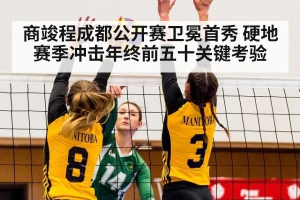商竣程成都公开赛卫冕首秀 硬地赛季冲击年终前五十关键考验